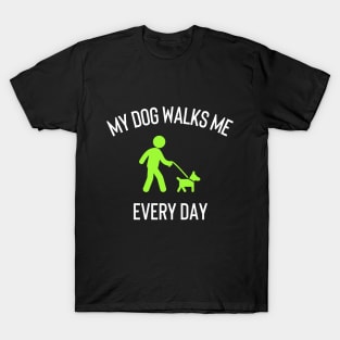 My Dog Walks Me Every Day T-Shirt